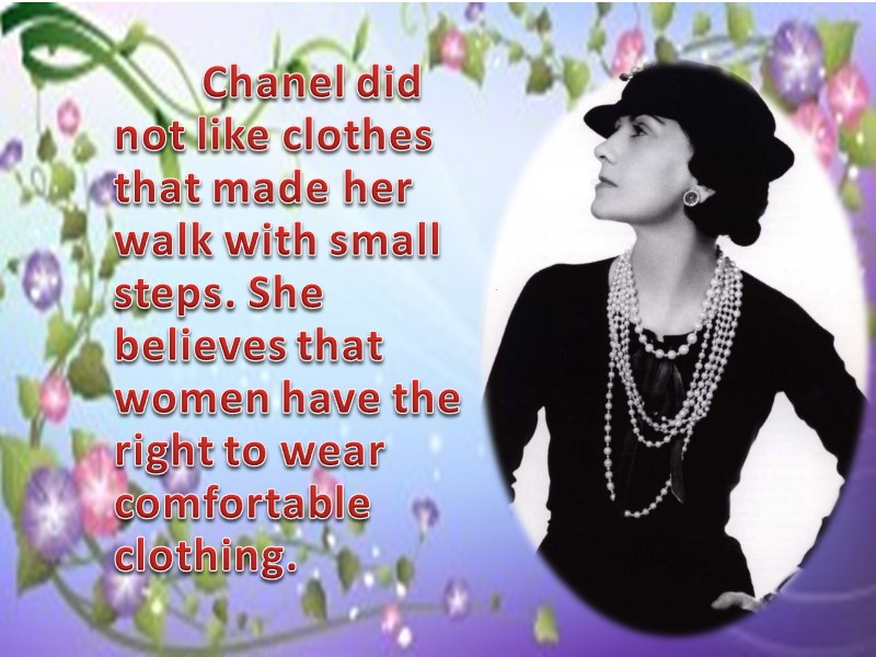 Chanel did not like clothes that made ​​her walk with small steps. She believes